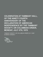Celebration at Tammany Hall, of the Ninety Fourth Anniversary of the Declaration of American Independence by the Tammany Society, or Columbian Order, di Or Columbian Order Tammany Society edito da Rarebooksclub.com