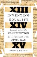 Inventing Equality: Repairing the Constitution in the Aftermath of the Civil War di Michael Bellesiles edito da ST MARTINS PR