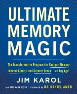 Ultimate Memory Magic: The Transformative Program for Sharper Memory, Mental Clarity, and Greater Focus . . . at Any Age di Jim Karol, Michael Ross edito da ST MARTINS PR