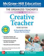 The Organized Teacher's Guide to Being a Creative Teacher, Grades K-6, Third Edition di Steve Springer, Brandy Alexander, Kimberly Persiani edito da McGraw-Hill Education
