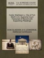 Carter (kathleen) V. City Of Fort Worth U.s. Supreme Court Transcript Of Record With Supporting Pleadings di Don Gladden, S G Johndroe, Additional Contributors edito da Gale Ecco, U.s. Supreme Court Records