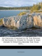 An English Chronicle Of The Reigns Of Richard Ii, Henry Iv, Henry V, And Henry Vi Written Before The Year 1471... di Anonymous edito da Nabu Press
