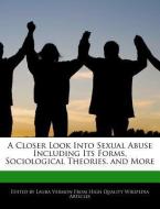 A Closer Look Into Sexual Abuse Including Its Forms, Sociological Theories, and More di Laura Vermon edito da WEBSTER S DIGITAL SERV S