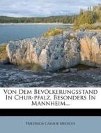 Von dem Bevölkerungs-Stand in Chur-Pfalz, vorzüglich in Mannheim. di Friedrich Casimir Medicus edito da Nabu Press