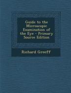 Guide to the Microscopic Examination of the Eye di Richard Greeff edito da Nabu Press