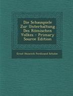 Schauspiele Zur Unterhaltung Des Romischen Volkes di Ernst Heinrich Ferdinand Schulze edito da Nabu Press