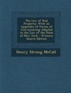 The Law of Real Property: With an Appendix of Forms of Conveyancing Adapted to the Law of the State of New York di H. S. McCall, Henry Strong McCall edito da Nabu Press