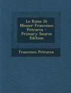 Le Rime Di Messer Francesco Petrarca di Francesco Petrarca edito da Nabu Press