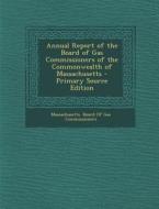 Annual Report of the Board of Gas Commissioners of the Commonwealth of Massachusetts edito da Nabu Press