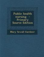 Public Health Nursing di Mary Sewall Gardner edito da Nabu Press