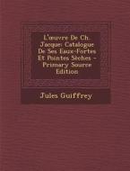 L' Uvre de Ch. Jacque: Catalogue de Ses Eaux-Fortes Et Pointes Seches - Primary Source Edition di Jules Guiffrey edito da Nabu Press