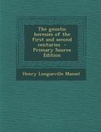 The Gnostic Heresies of the First and Second Centuries - Primary Source Edition di Henry Longueville Mansel edito da Nabu Press