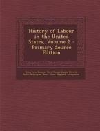 History of Labour in the United States, Volume 2 di Helen Laura Sumner, David Joseph Saposs, Edward Becker Mittelman edito da Nabu Press