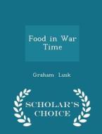 Food In War Time - Scholar's Choice Edition di Graham Lusk edito da Scholar's Choice