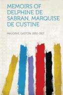 Memoirs of Delphine De Sabran, Marquise De Custine di Gaston Maugras edito da HardPress Publishing