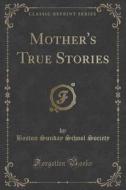 Mother's True Stories (classic Reprint) di Boston Sunday School Society edito da Forgotten Books