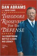 Theodore Roosevelt for the Defense: The Courtroom Battle to Save His Legacy di Dan Abrams, David Fisher edito da HANOVER SQUARE