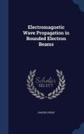Electromagnetic Wave Propagation In Bounded Electron Beams di Philip Parzen edito da Sagwan Press