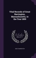 Vital Records Of Great Barrington, Massachusetts, To The Year 1850 di Great Barrington edito da Palala Press