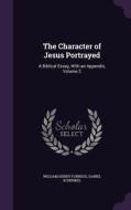 The Character Of Jesus Portrayed di William Henry Furness, Daniel Schenkel edito da Palala Press