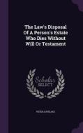 The Law's Disposal Of A Person's Estate Who Dies Without Will Or Testament di Peter Lovelass edito da Palala Press