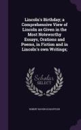 Lincoln's Birthday; A Comprehensive View Of Lincoln As Given In The Most Noteworthy Essays, Orations And Poems, In Fiction And In Lincoln's Own Writin di Robert Haven Schauffler edito da Palala Press