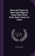 Pens And Types; Or, Hints And Helps For Those Who Write, Print, Read, Teach, Or Learn di Benjamin Drew edito da Palala Press