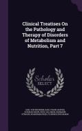 Clinical Treatises On The Pathology And Therapy Of Disorders Of Metabolism And Nutrition, Part 7 di Carl Von Noorden, Karl Franz Dapper, Gerhard Mohr edito da Palala Press