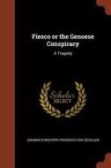 Fiesco or the Genoese Conspiracy: A Tragedy di Johann Christoph Friedrich von Schiller edito da PINNACLE