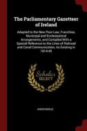 The Parliamentary Gazetteer Of Ireland: Adapted To The New Poor-law, Franchise, Municipal And Ecclesiastical Arrangements, And Compiled With A Special di Anonymous edito da Andesite Press