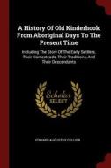 A History of Old Kinderhook from Aboriginal Days to the Present Time: Including the Story of the Early Settlers, Their H di Edward Augustus Collier edito da CHIZINE PUBN