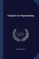 Chapters on Papermaking di Clayton Beadle edito da CHIZINE PUBN