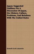 Japan; Suggested Outlines for a Discussion of Japan, Her History, Culture, Problems, and Relations with the United State di Kenneth Scott Latourette edito da Mayo Press