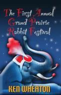 The First Annual Grand Prairie Rabbit Festival di Ken Wheaton edito da Large Print Press