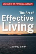 The Art Of Effective Living di Smith Geoffrey Smith edito da Trafford Publishing