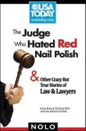The Judge Who Hated Red Nail Polish: And Other Crazy But True Stories of Law & Lawyers di Ilona M. Bray, Richard Stim edito da NOLO