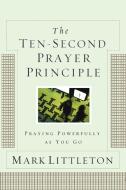 Ten-Second Prayer Principle di Mark Littleton edito da Howard Books