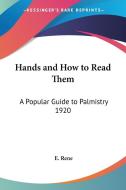 Hands and How to Read Them: A Popular Guide to Palmistry 1920 di E. Rene edito da Kessinger Publishing