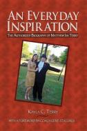 An Everyday Inspiration: The Authorized Biography of Matthew Ian Terry di Kayla Terry edito da BOOKSURGE PUB