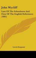 John Wycliff: Last of the Schoolmen and First of the English Reformers (1892) di Lewis Sergeant edito da Kessinger Publishing