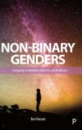 Non-Binary Genders: Navigating Communities, Identities, and Healthcare di Ben Vincent edito da POLICY PR