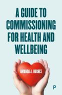 A Guide to Commissioning for Health and Wellbeing di Amanda J Hughes edito da Bristol University Press