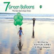 7 Green Balloons: The Day God Chose Peter di Ashton Jones, Alicia Gangemi edito da AUTHORHOUSE