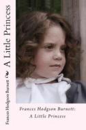 Frances Hodgson Burnett: A Little Princess di Frances Hodgson Burnett edito da Createspace