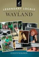 Legendary Locals of Wayland di Evelyn Wolfson edito da LEGENDARY LOCALS