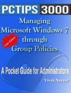 Managing Microsoft Windows 7 Through Group Policies: A Pocket Guide for Administrators (Color Edition) di MR Vivek Nayyar edito da Createspace