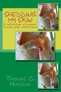 Shedding My Skin di MR Thomas C. Hudson, Thomas Hudson edito da Createspace