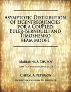 Asymptotic Distribution of Eigenfrequencies for a Coupled Euler-Bernoulli and Timoshenko Beam Model di Marianna A. Shubov, Cheryl A. Peterson edito da Createspace