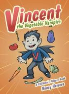 Vincent the Vegetable Vampire di Nancy Herrera edito da Archway Publishing