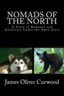 Nomads of the North: A Story of Romance and Adventure Under the Open Stars di James Oliver Curwood edito da Createspace